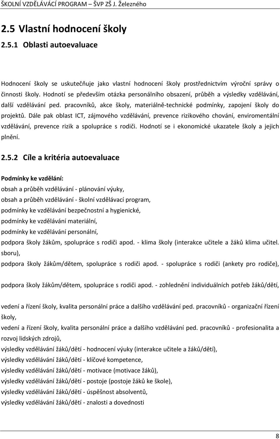 Dále pak oblast ICT, zájmového vzdělávání, prevence rizikového chování, enviromentální vzdělávání, prevence rizik a spolupráce s rodiči. Hodnotí se i ekonomické ukazatele školy a jejich plnění. 2.5.