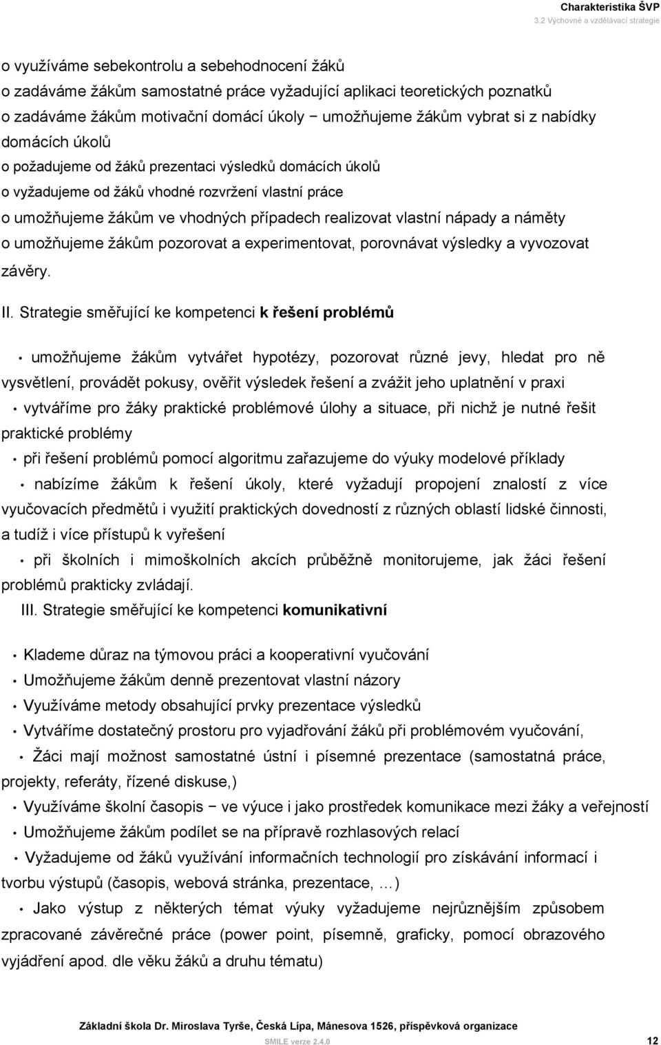 umožňujeme žákům vybrat si z nabídky domácích úkolů o požadujeme od žáků prezentaci výsledků domácích úkolů o vyžadujeme od žáků vhodné rozvržení vlastní práce o umožňujeme žákům ve vhodných