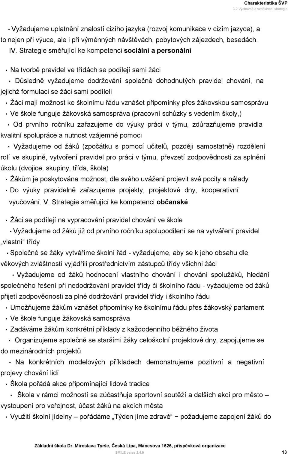 IV. Strategie směřující ke kompetenci sociální a personální Na tvorbě pravidel ve třídách se podílejí sami žáci Důsledně vyžadujeme dodržování společně dohodnutých pravidel chování, na jejichž