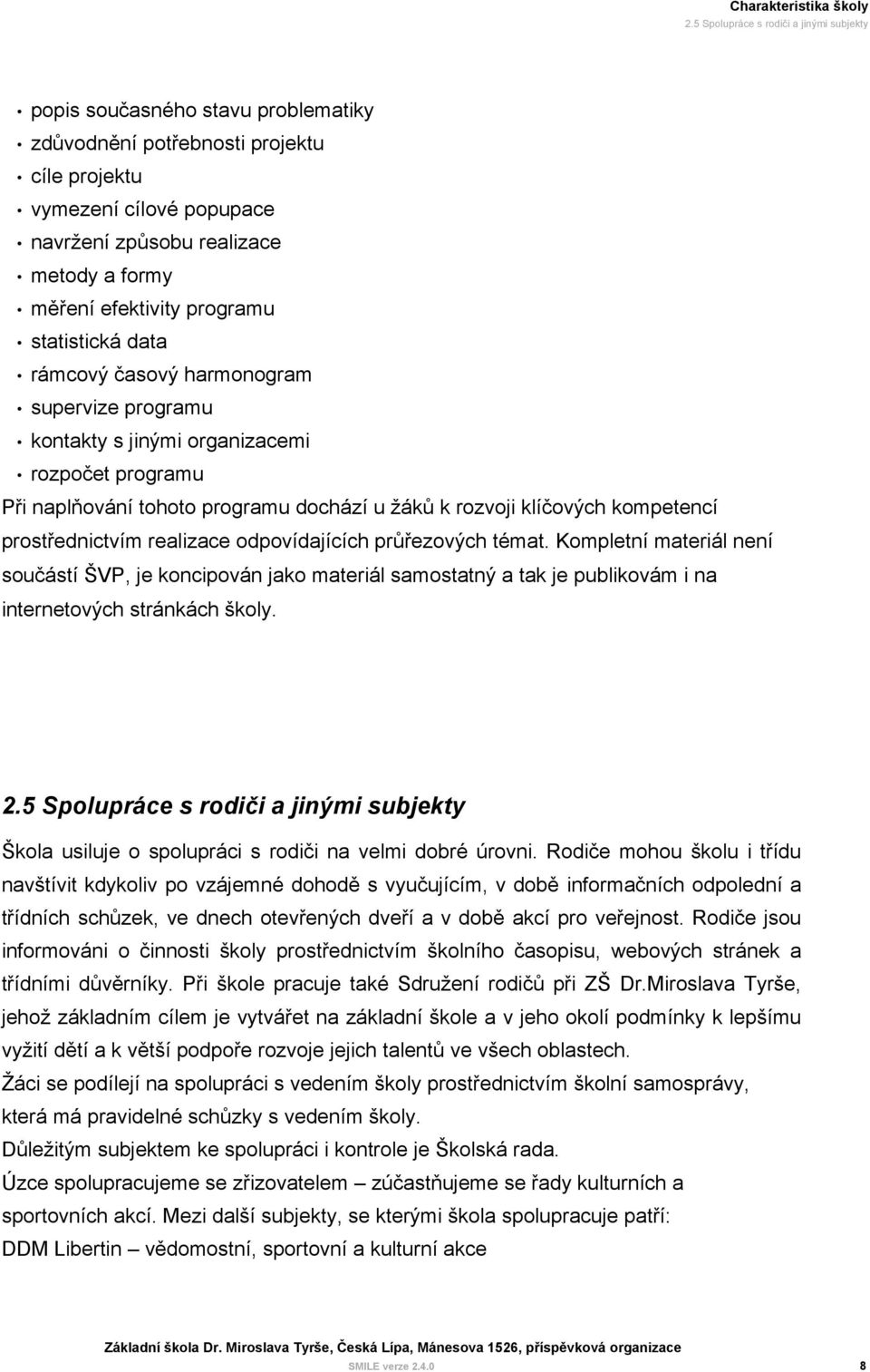 efektivity programu statistická data rámcový časový harmonogram supervize programu kontakty s jinými organizacemi rozpočet programu Při naplňování tohoto programu dochází u žáků k rozvoji klíčových