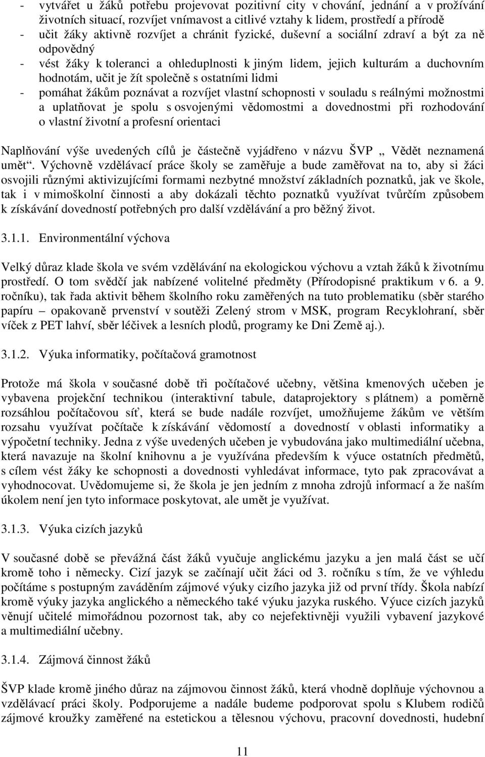 pomáhat žákům poznávat a rozvíjet vlastní schopnosti v souladu s reálnými možnostmi a uplatňovat je spolu s osvojenými vědomostmi a dovednostmi při rozhodování o vlastní životní a profesní orientaci