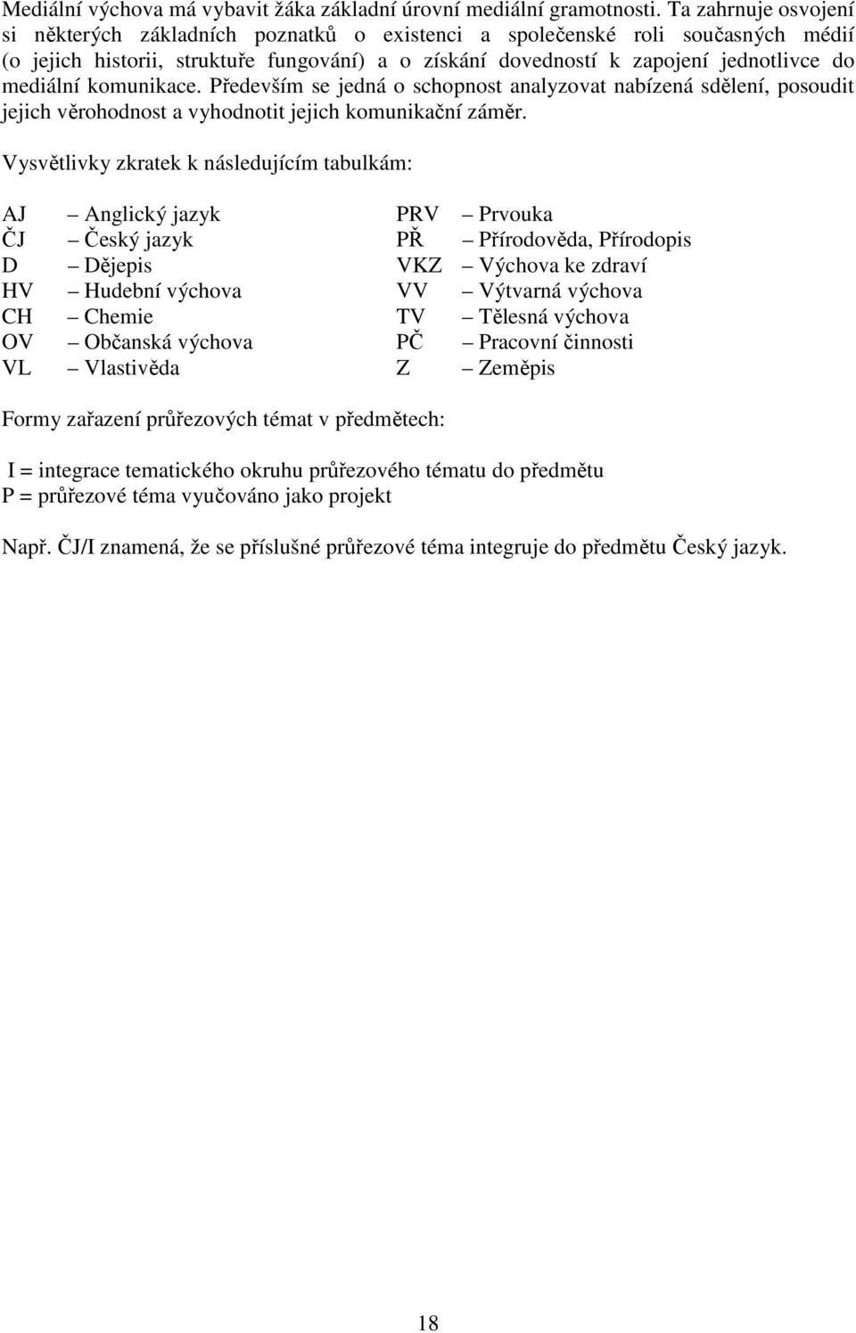 mediální komunikace. Především se jedná o schopnost analyzovat nabízená sdělení, posoudit jejich věrohodnost a vyhodnotit jejich komunikační záměr.