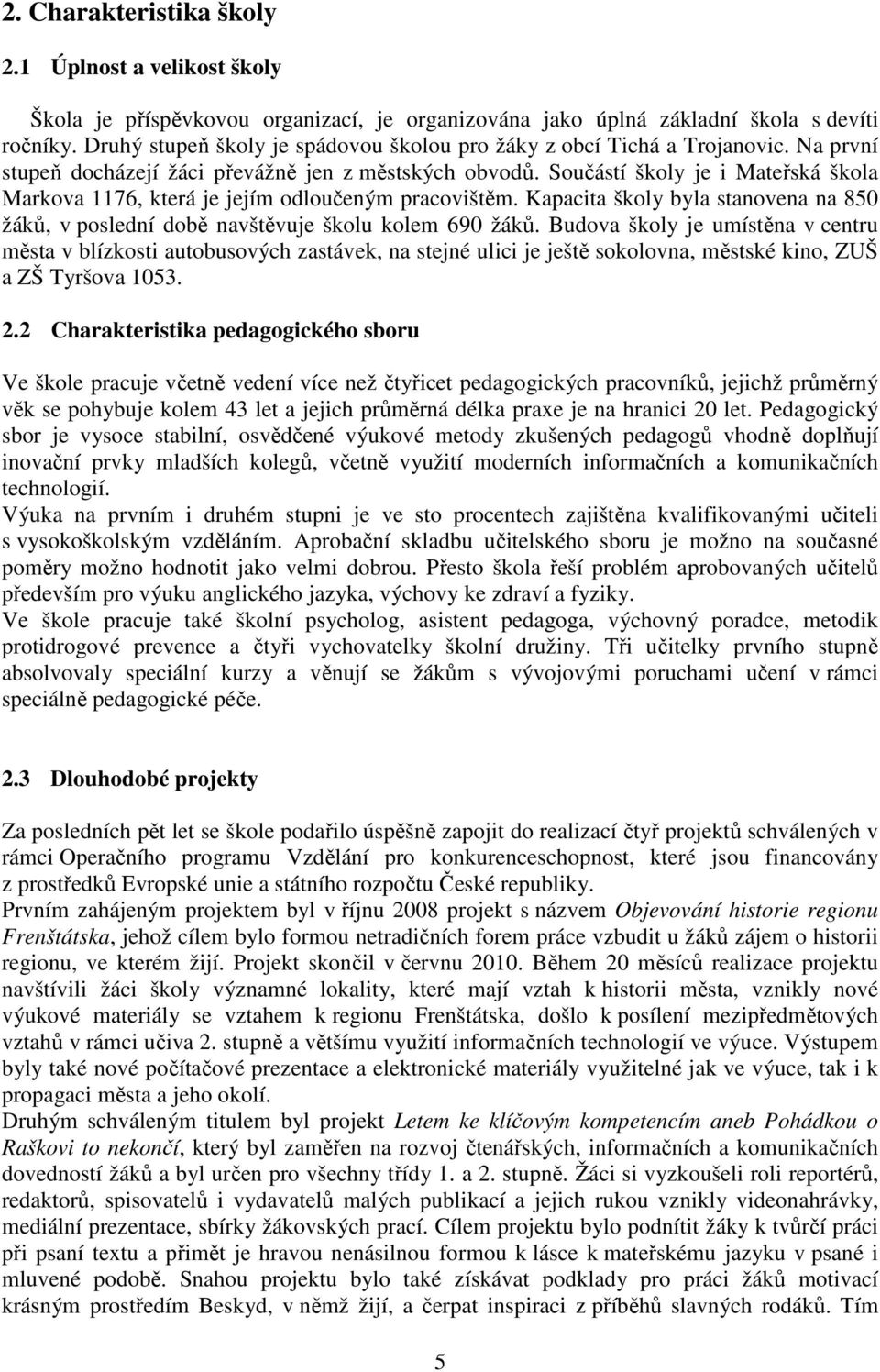 Součástí školy je i Mateřská škola Markova 1176, která je jejím odloučeným pracovištěm. Kapacita školy byla stanovena na 850 žáků, v poslední době navštěvuje školu kolem 690 žáků.