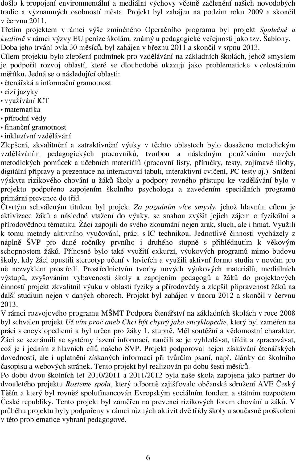 Doba jeho trvání byla 30 měsíců, byl zahájen v březnu 2011 a skončil v srpnu 2013.