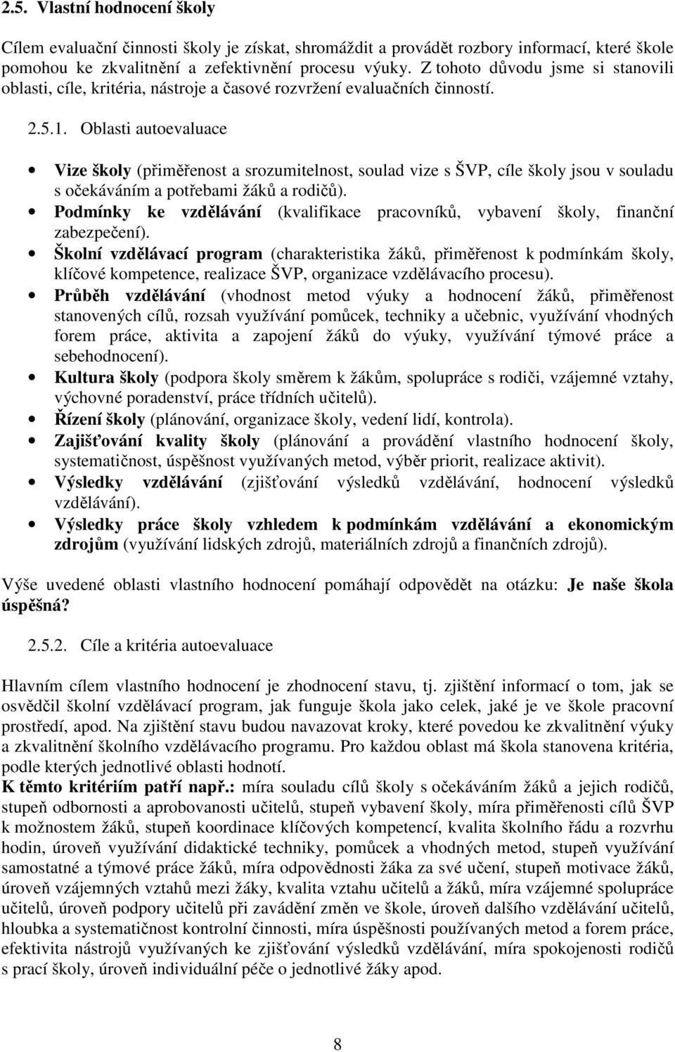 Oblasti autoevaluace Vize školy (přiměřenost a srozumitelnost, soulad vize s ŠVP, cíle školy jsou v souladu s očekáváním a potřebami žáků a rodičů).