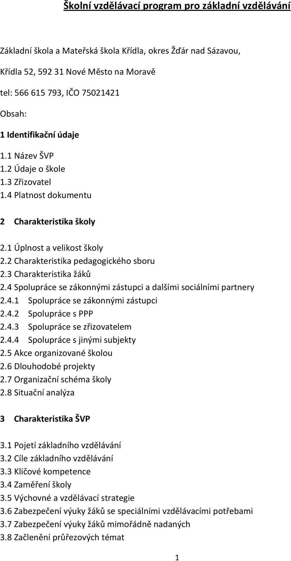 3 Charakteristika žáků 2.4 Spolupráce se zákonnými zástupci a dalšími sociálními partnery 2.4.1 Spolupráce se zákonnými zástupci 2.4.2 Spolupráce s PPP 2.4.3 Spolupráce se zřizovatelem 2.4.4 Spolupráce s jinými subjekty 2.