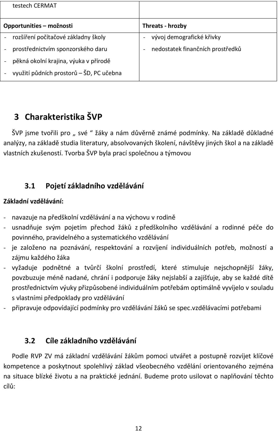 Na základě důkladné analýzy, na základě studia literatury, absolvovaných školení, návštěvy jiných škol a na základě vlastních zkušeností. Tvorba ŠVP byla prací společnou a týmovou 3.