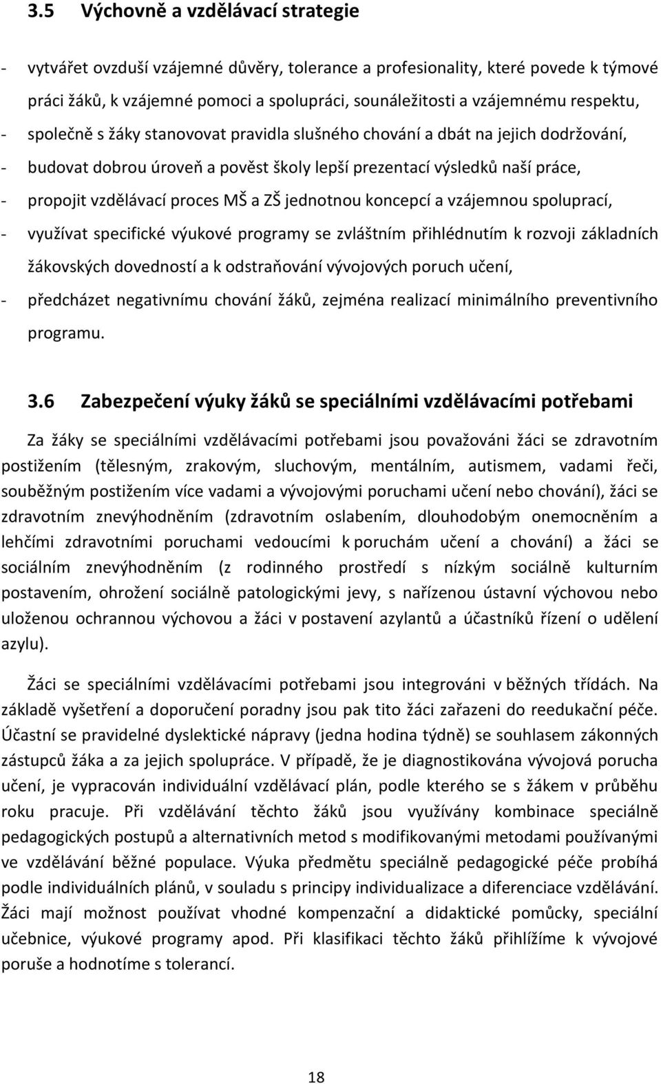 MŠ a ZŠ jednotnou koncepcí a vzájemnou spoluprací, - využívat specifické výukové programy se zvláštním přihlédnutím k rozvoji základních žákovských dovedností a k odstraňování vývojových poruch