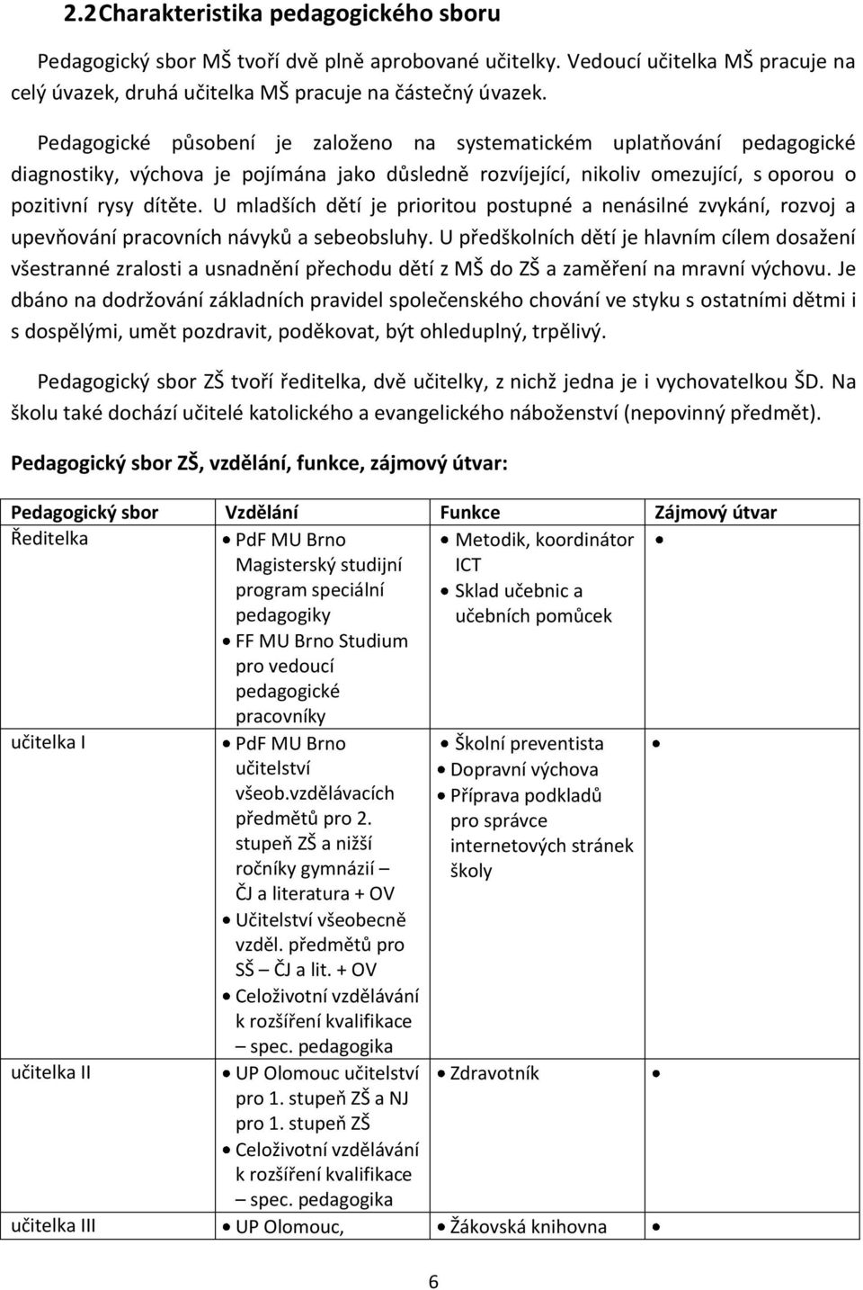 U mladších dětí je prioritou postupné a nenásilné zvykání, rozvoj a upevňování pracovních návyků a sebeobsluhy.