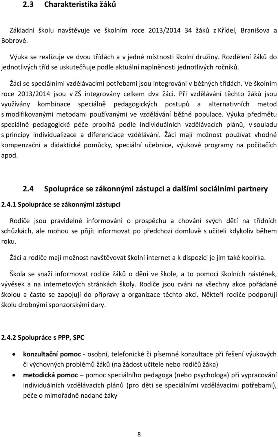 Ve školním roce 2013/2014 jsou v ZŠ integrovány celkem dva žáci.