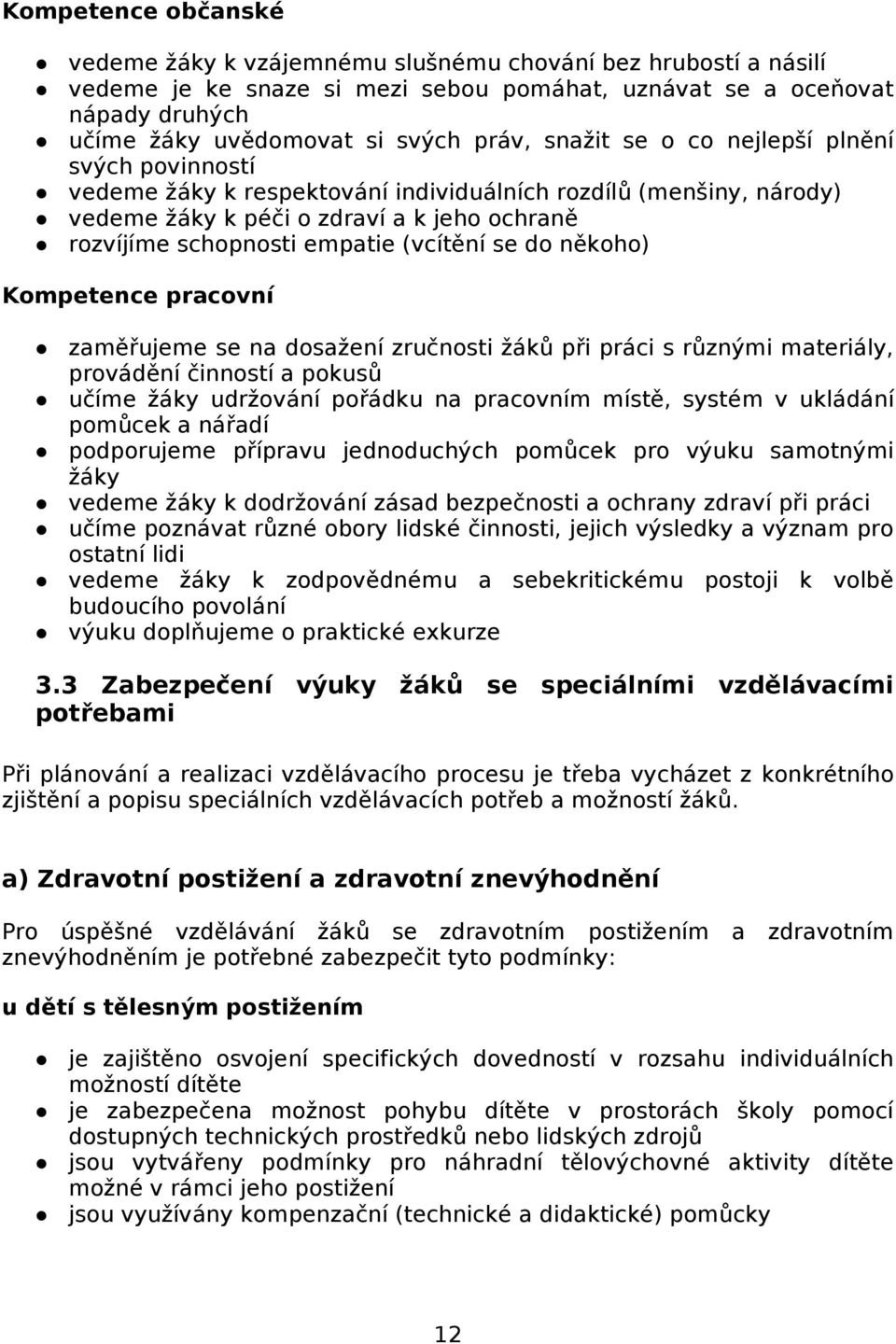 se do někoho) Kompetence pracovní zaměřujeme se na dosažení zručnosti žáků při práci s různými materiály, provádění činností a pokusů učíme žáky udržování pořádku na pracovním místě, systém v