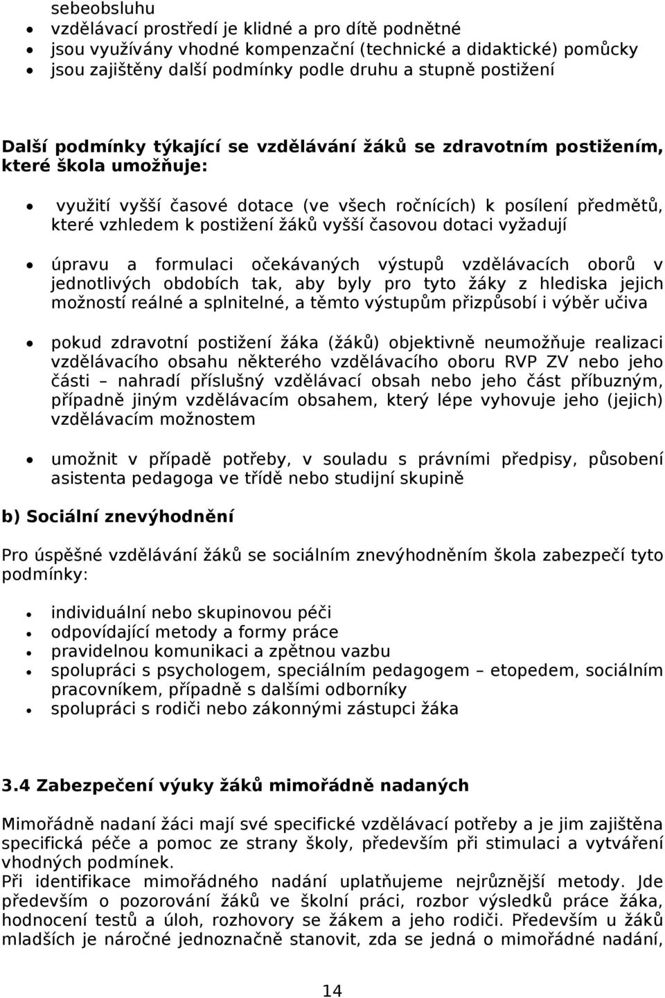 časovou dotaci vyžadují úpravu a formulaci očekávaných výstupů vzdělávacích oborů v jednotlivých obdobích tak, aby byly pro tyto žáky z hlediska jejich možností reálné a splnitelné, a těmto výstupům