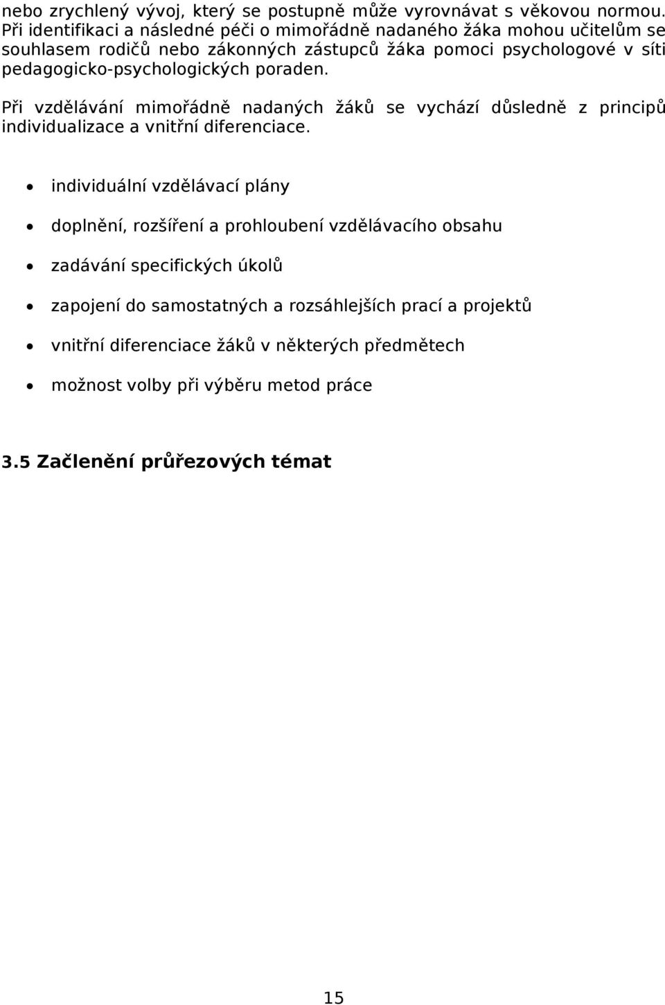 pedagogicko-psychologických poraden. Při vzdělávání mimořádně nadaných žáků se vychází důsledně z principů individualizace a vnitřní diferenciace.