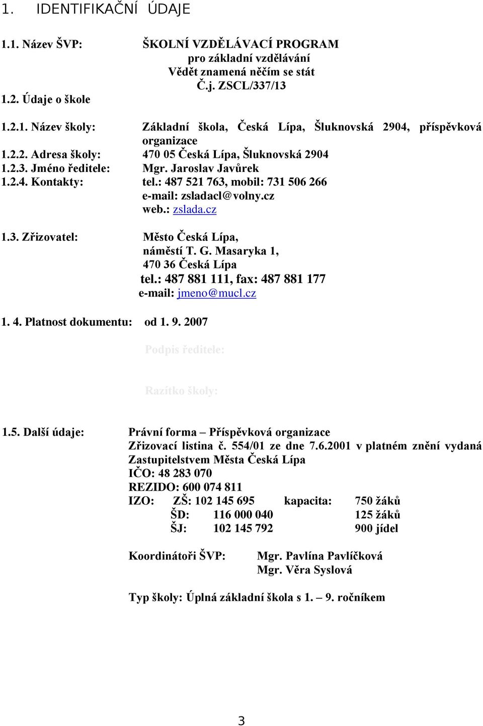 G. Masaryka 1, 470 36 Česká Lípa tel.: 487 881 111, fax: 487 881 177 e-mail: jmeno@mucl.cz 1. 4. Platnost dokumentu: od 1. 9. 2007 Podpis ředitele: Razítko školy: 1.5.