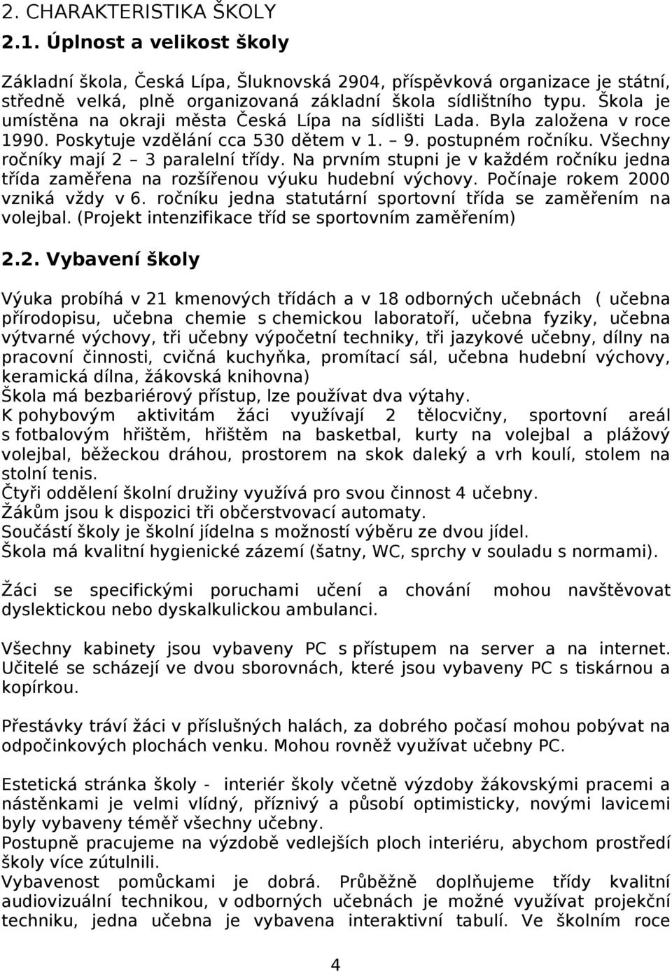 Na prvním stupni je v každém ročníku jedna třída zaměřena na rozšířenou výuku hudební výchovy. Počínaje rokem 2000 vzniká vždy v 6. ročníku jedna statutární sportovní třída se zaměřením na volejbal.