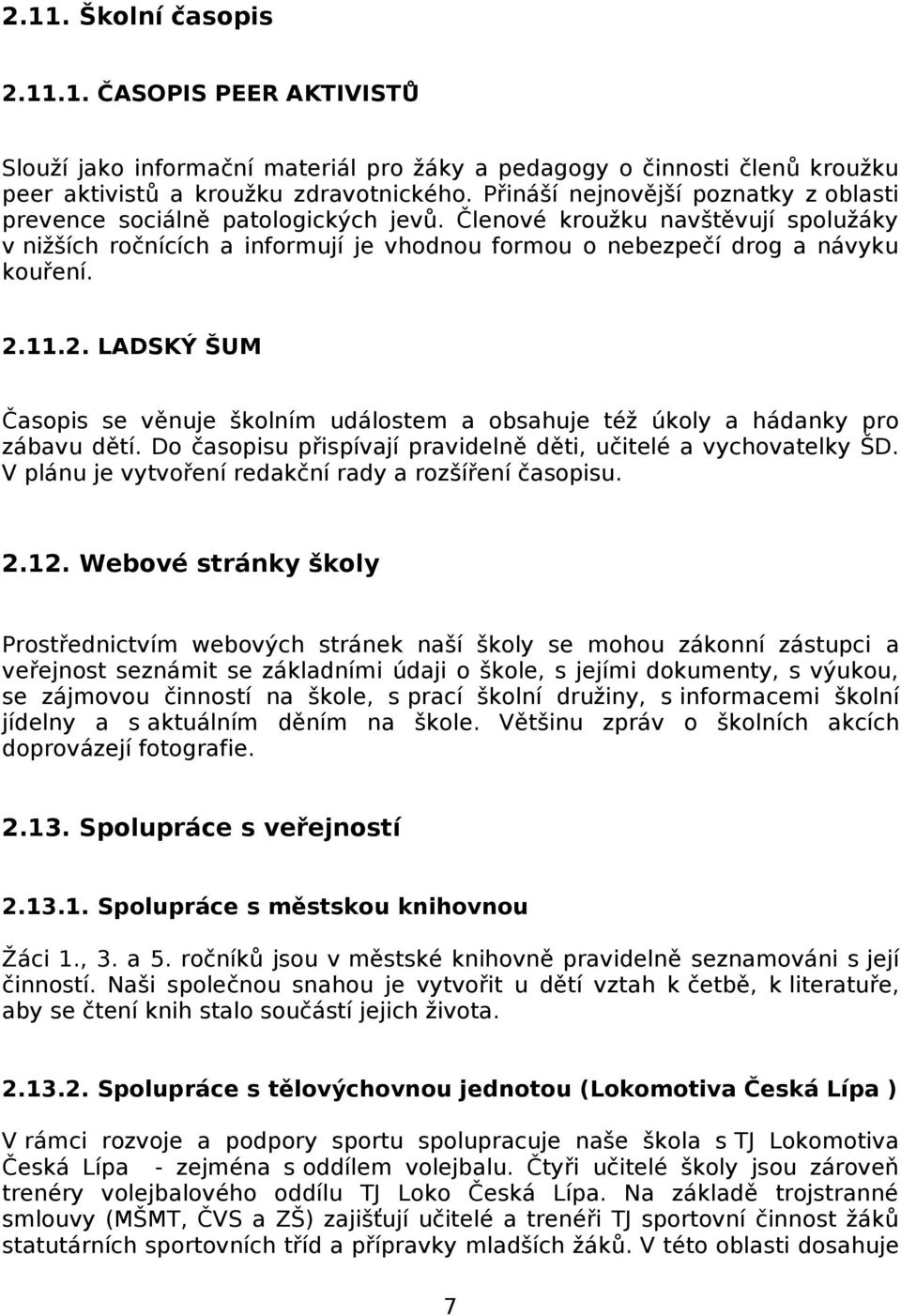 11.2. LADSKÝ ŠUM Časopis se věnuje školním událostem a obsahuje též úkoly a hádanky pro zábavu dětí. Do časopisu přispívají pravidelně děti, učitelé a vychovatelky ŠD.