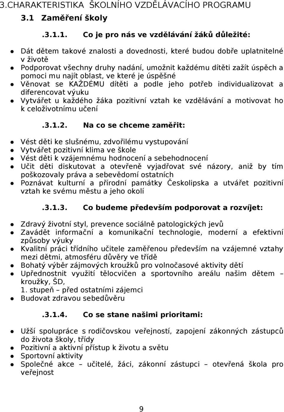 1. Co je pro nás ve vzdělávání žáků důležité: Dát dětem takové znalosti a dovednosti, které budou dobře uplatnitelné v životě Podporovat všechny druhy nadání, umožnit každému dítěti zažít úspěch a