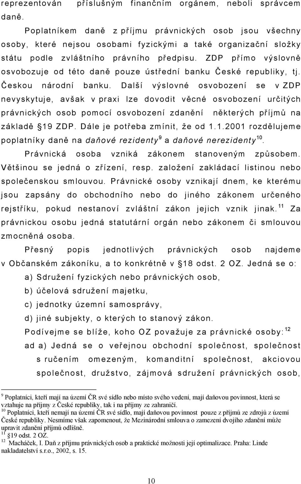 ZDP přímo výslovně osvobozuje od této daně pouze ústřední banku České republiky, tj. Českou národní banku.