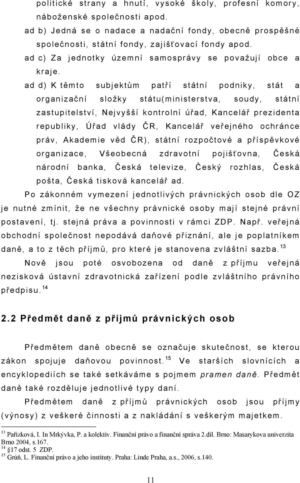 ad d) K těmto subjektům patří státní podniky, stát a organizační složky státu(ministerstva, soudy, státní zastupitelství, Nejvyšší kontrolní úřad, Kancelář prezidenta republiky, Úřad vlády ČR,