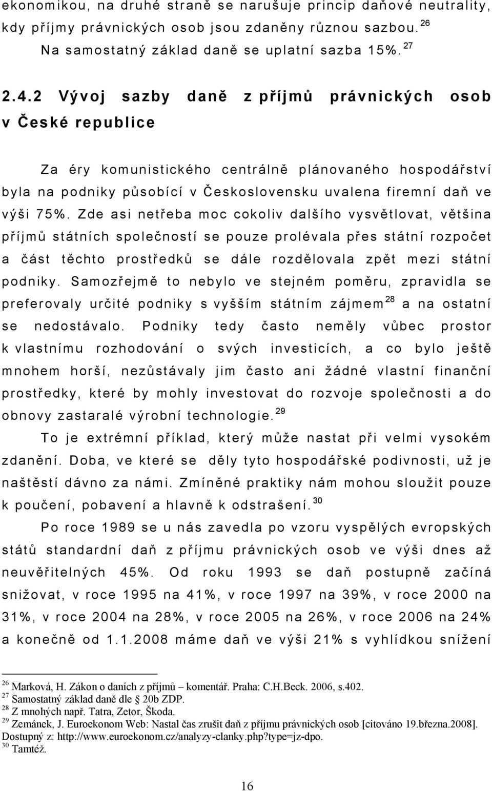 Zde asi netřeba moc cokoliv dalšího vysvětlovat, většina příjmů státních společností se pouze prolévala přes státní rozpočet a část těchto prostředků se dále rozdělovala zpět mezi státní podniky.