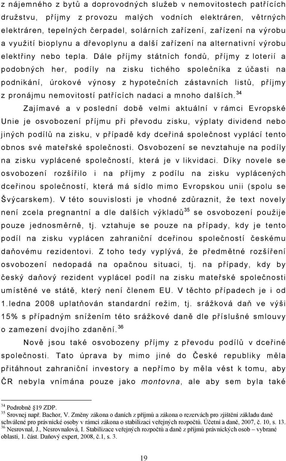 Dále příjmy státních fondů, příjmy z loterií a podobných her, podíly na zisku tichého společníka z účasti na podnikání, úrokové výnosy z hypotečních zástavních listů, příjmy z pronájmu nemovitostí