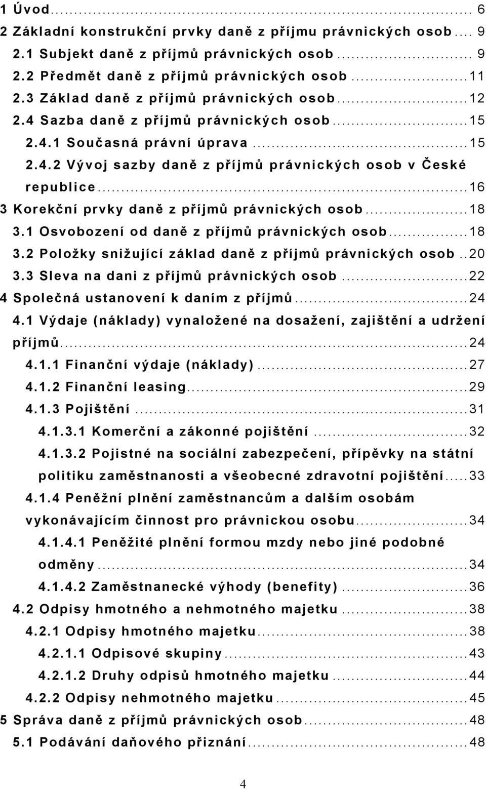 .. 16 3 Korekční prvky daně z příjmů právnických osob... 18 3.1 Osvobození od daně z příjmů právnických osob... 18 3.2 Položky snižující základ daně z příjmů právnických osob.. 20 3.