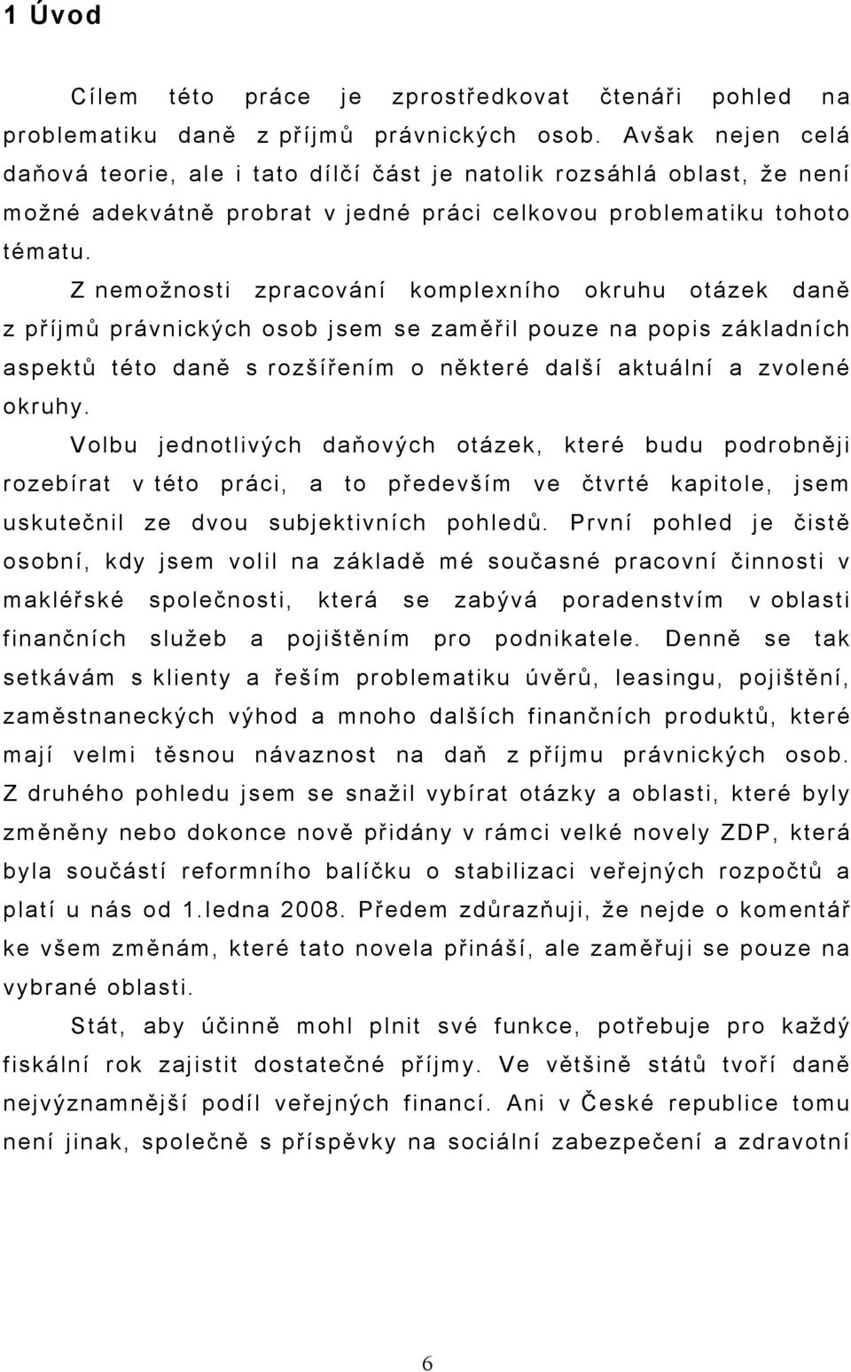 Z nemožnosti zpracování komplexního okruhu otázek daně z příjmů právnických osob jsem se zaměřil pouze na popis základních aspektů této daně s rozšířením o některé další aktuální a zvolené okruhy.