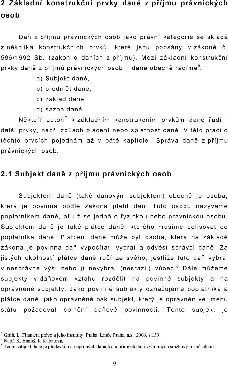 Někteří autoři 7 k základním konstrukčním prvkům daně řadí i další prvky, např. způsob placení nebo splatnost daně.