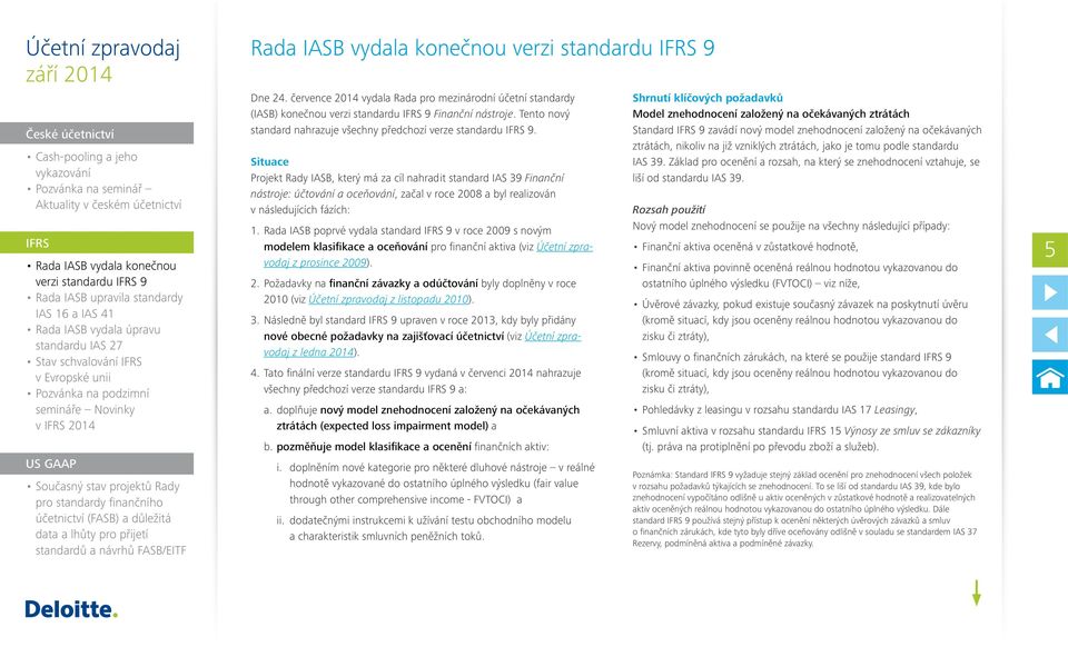 Situace Projekt Rady IASB, který má za cíl nahradit standard IAS 39 Finanční nástroje: účtování a oceňování, začal v roce 2008 a byl realizován v následujících fázích: 1.