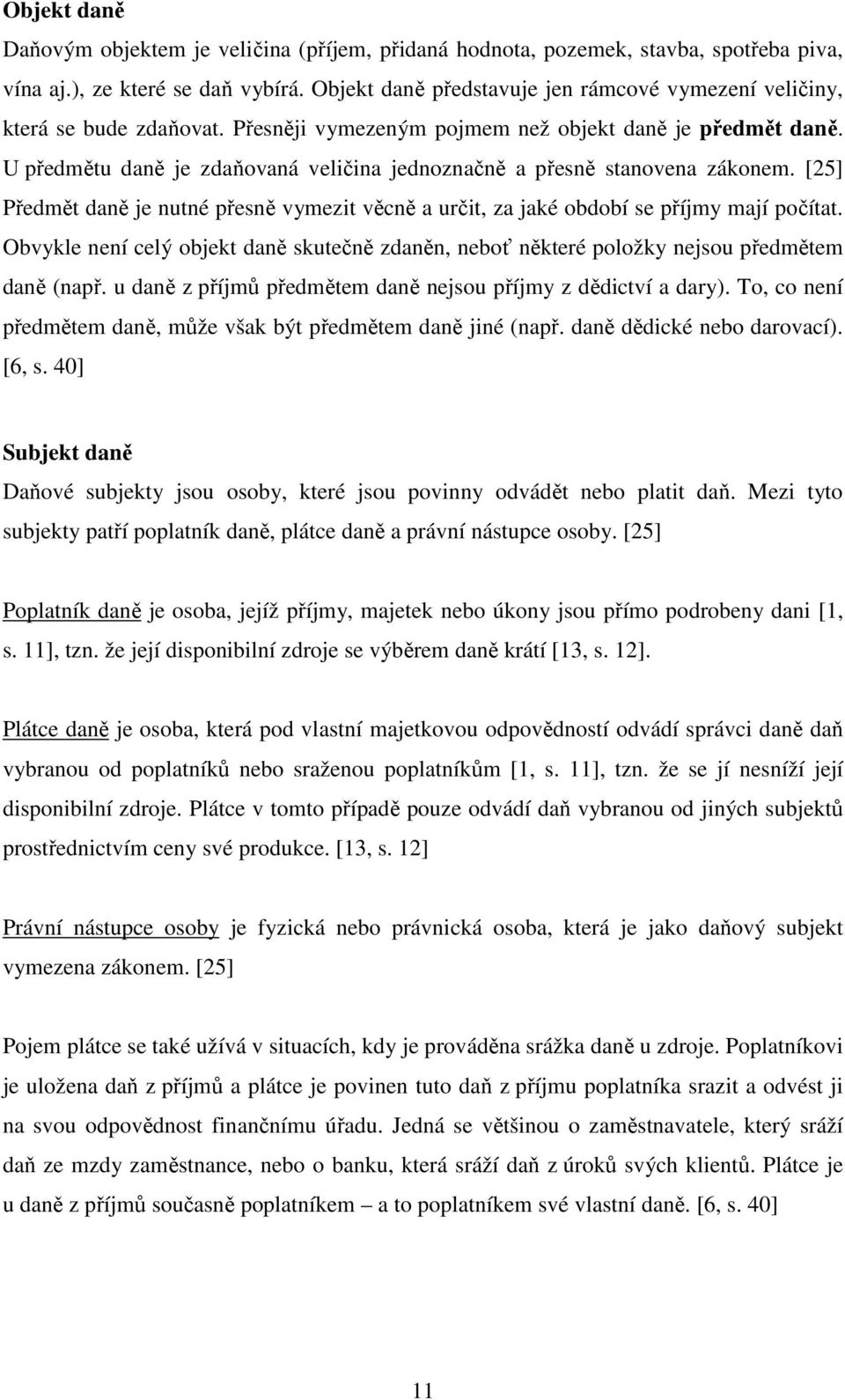 U předmětu daně je zdaňovaná veličina jednoznačně a přesně stanovena zákonem. [25] Předmět daně je nutné přesně vymezit věcně a určit, za jaké období se příjmy mají počítat.