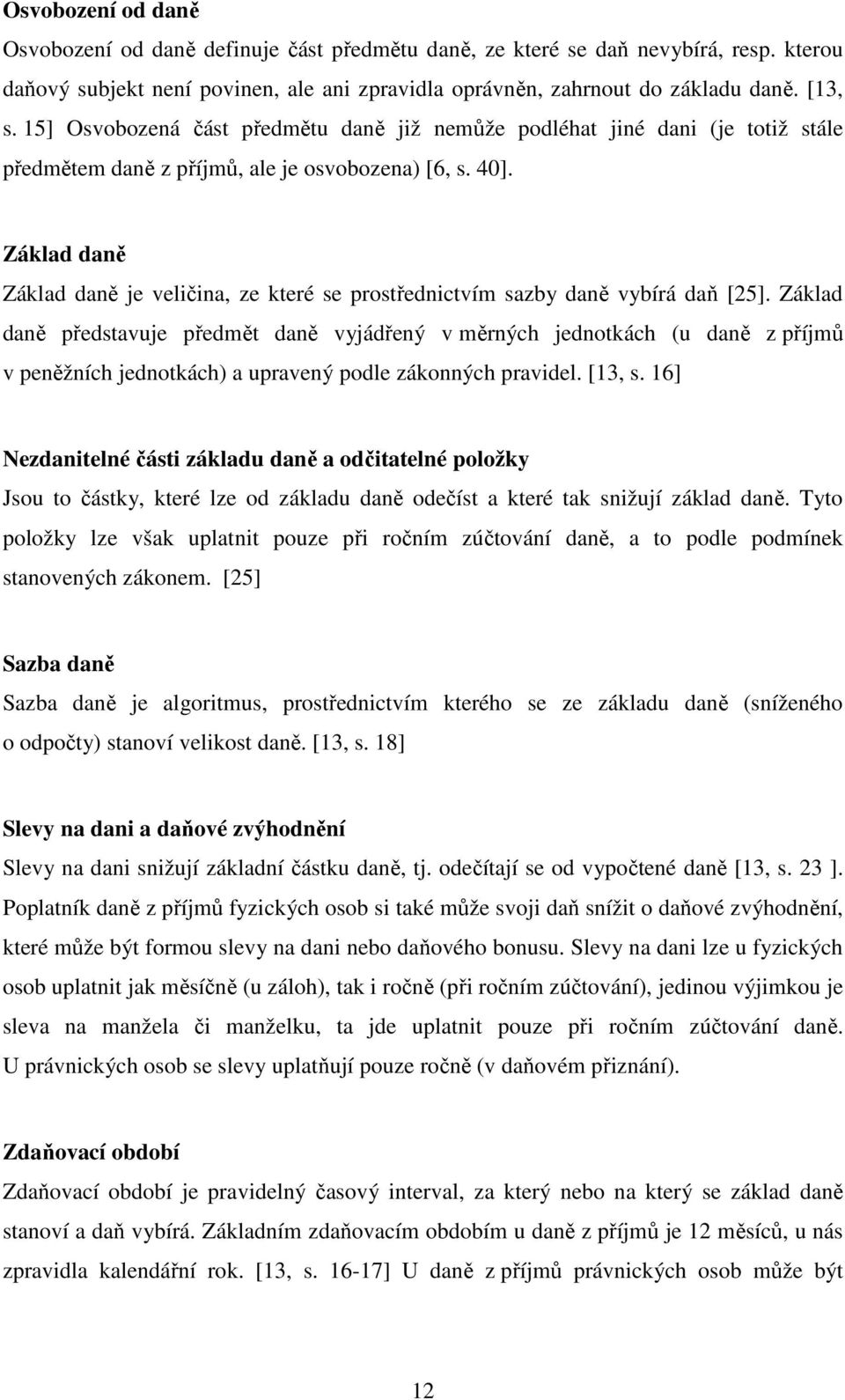 Základ daně Základ daně je veličina, ze které se prostřednictvím sazby daně vybírá daň [25].