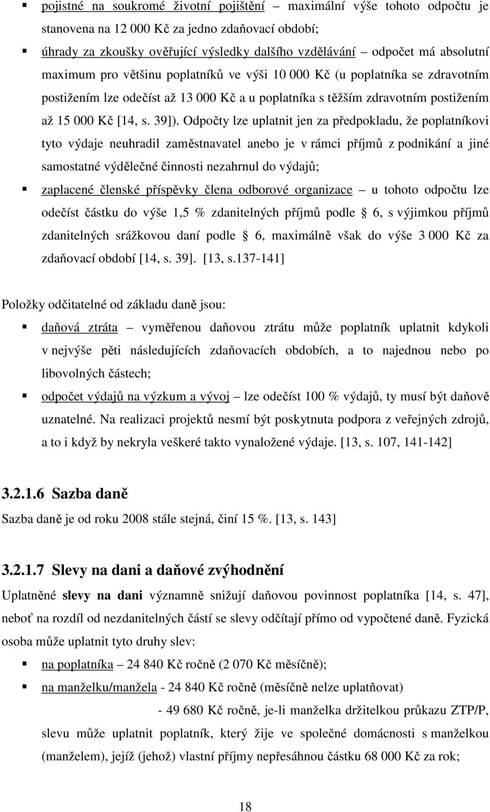 Odpočty lze uplatnit jen za předpokladu, že poplatníkovi tyto výdaje neuhradil zaměstnavatel anebo je v rámci příjmů z podnikání a jiné samostatné výdělečné činnosti nezahrnul do výdajů; zaplacené