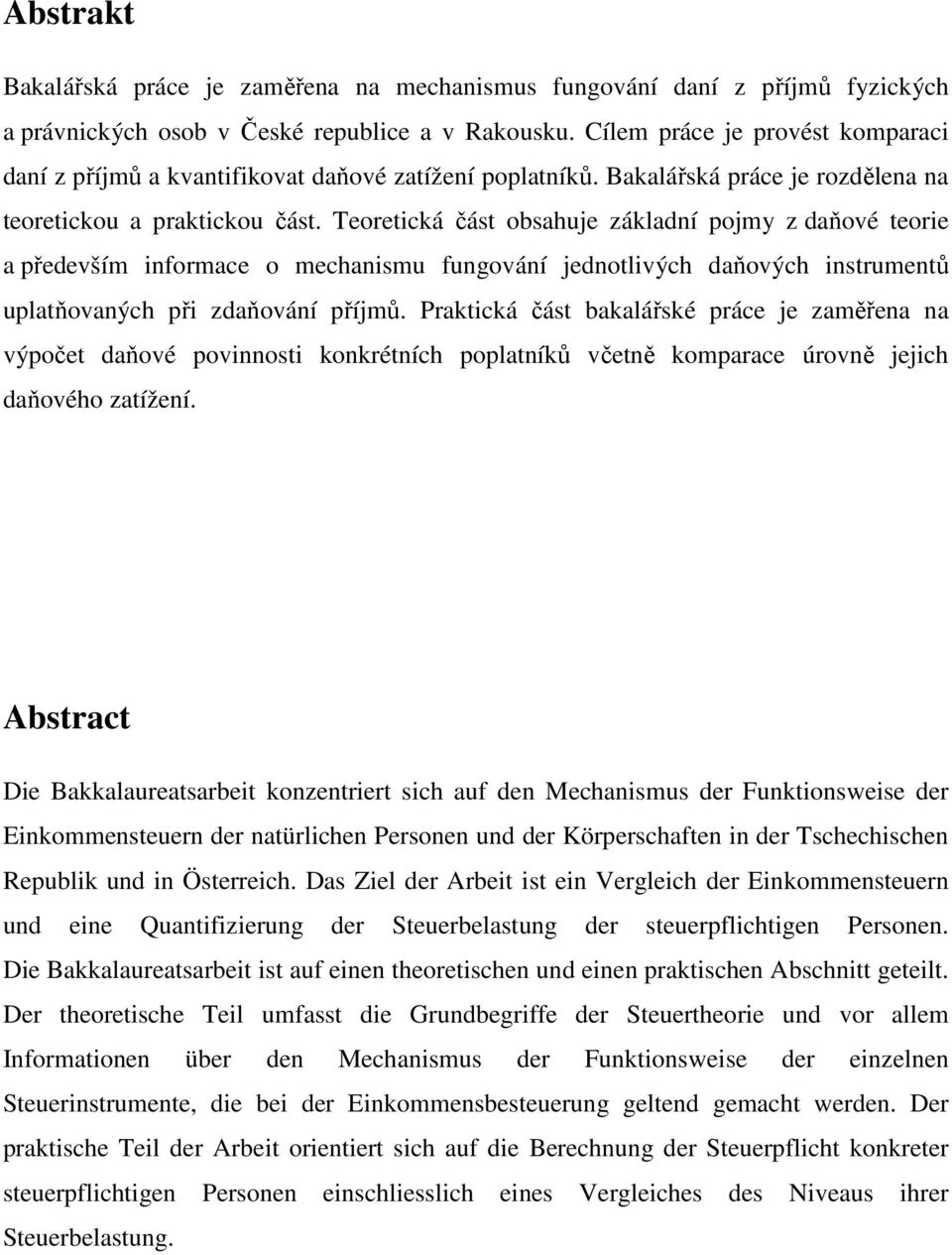 Teoretická část obsahuje základní pojmy z daňové teorie a především informace o mechanismu fungování jednotlivých daňových instrumentů uplatňovaných při zdaňování příjmů.