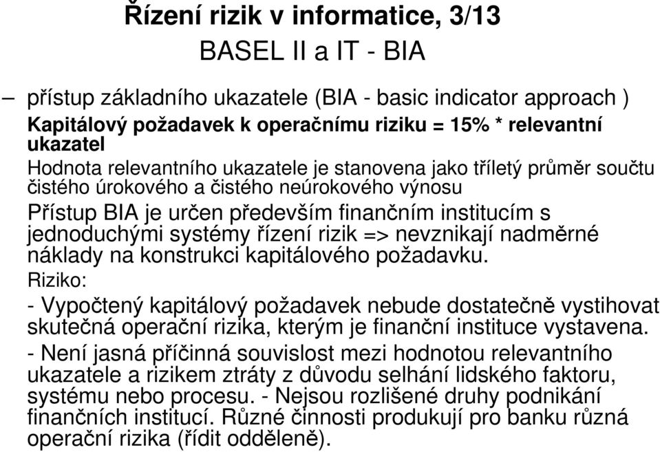 konstrukci kapitálového požadavku. Riziko: - Vypočtený kapitálový požadavek nebude dostatečně vystihovat skutečná operační rizika, kterým je finanční instituce vystavena.