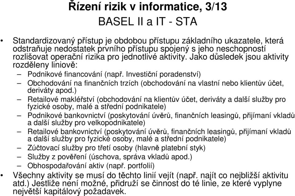 Investiční poradenství) Obchodování na finančních trzích (obchodování na vlastní nebo klientův účet, deriváty apod.