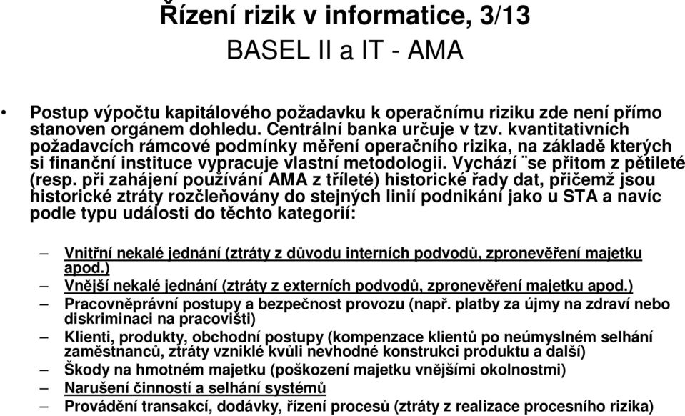 při zahájení používání AMA z tříleté) historickéřady dat, přičemž jsou historické ztráty rozčleňovány do stejných linií podnikání jako u STA a navíc podle typu události do těchto kategorií: Vnitřní