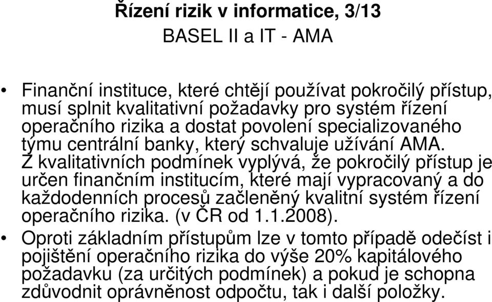 Z kvalitativních podmínek vyplývá, že pokročilý přístup je určen finančním institucím, které mají vypracovaný a do každodenních procesů začleněný kvalitní systém