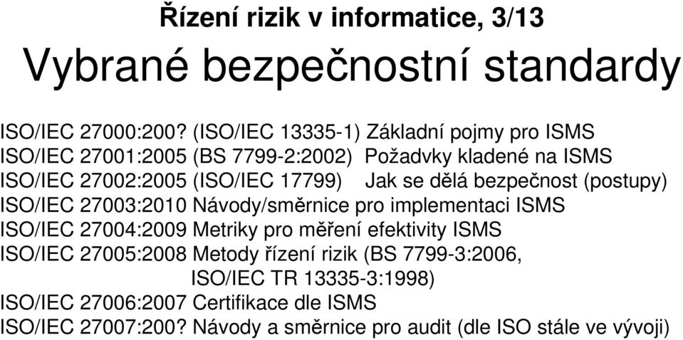 17799) Jak se dělá bezpečnost (postupy) ISO/IEC 27003:2010 Návody/směrnice pro implementaci ISMS ISO/IEC 27004:2009 Metriky pro