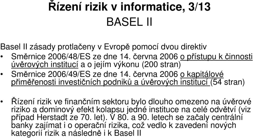 června 2006 o kapitálové přiměřenosti investičních podniků a úvěrových institucí (54 stran) Řízení rizik ve finančním sektoru bylo dlouho omezeno na