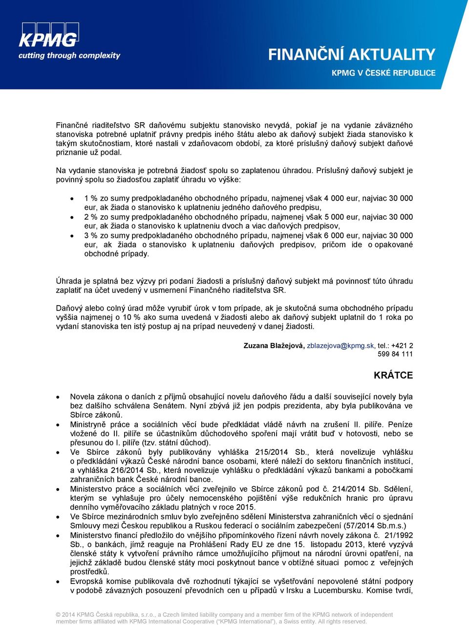 Príslušný daňový subjekt je povinný spolu so žiadosťou zaplatiť úhradu vo výške: 1 % zo sumy predpokladaného obchodného prípadu, najmenej však 4 000 eur, najviac 30 000 eur, ak žiada o stanovisko k