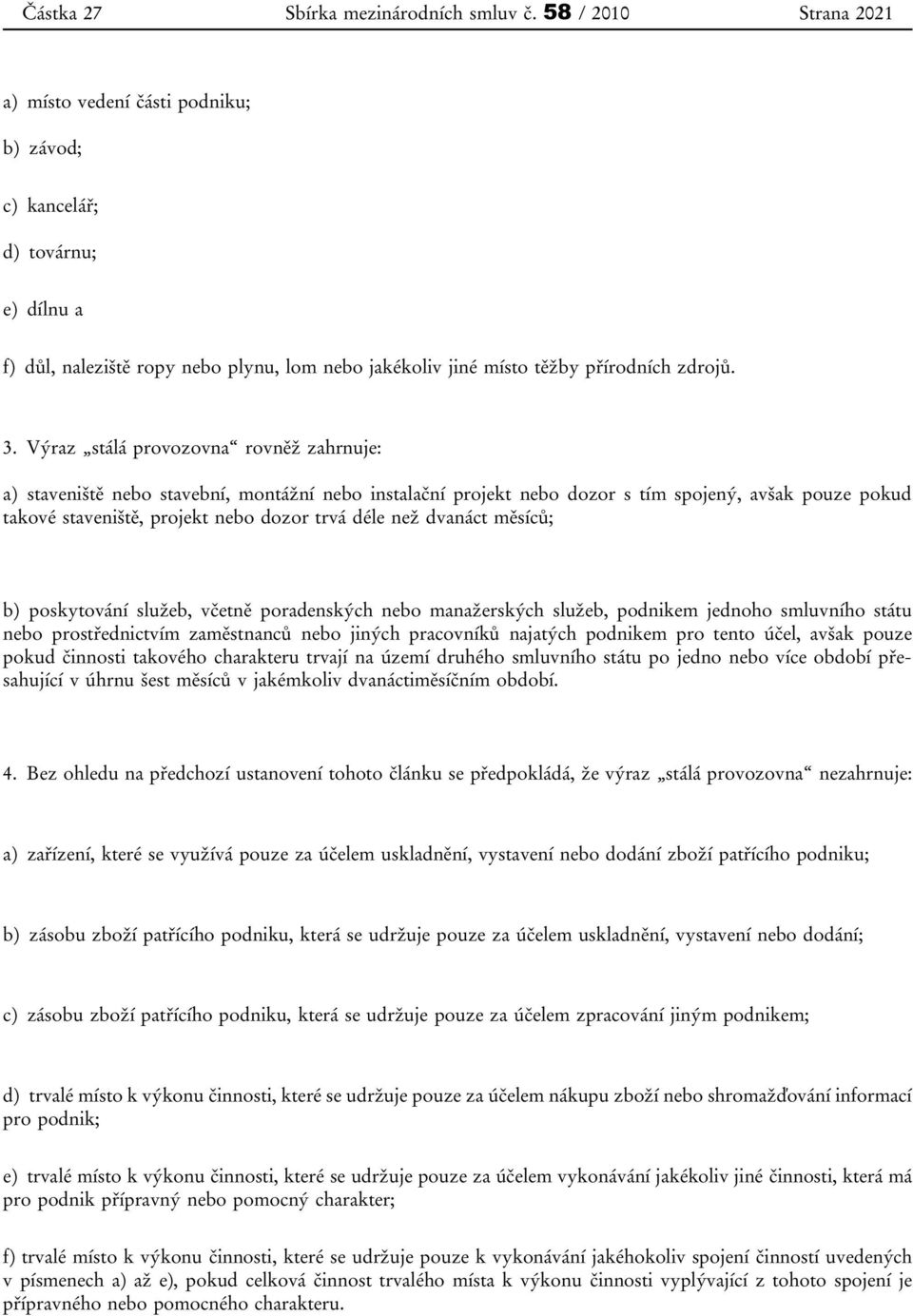 Výraz stálá provozovna rovněž zahrnuje: a) staveniště nebo stavební, montážní nebo instalační projekt nebo dozor s tím spojený, avšak pouze pokud takové staveniště, projekt nebo dozor trvá déle než