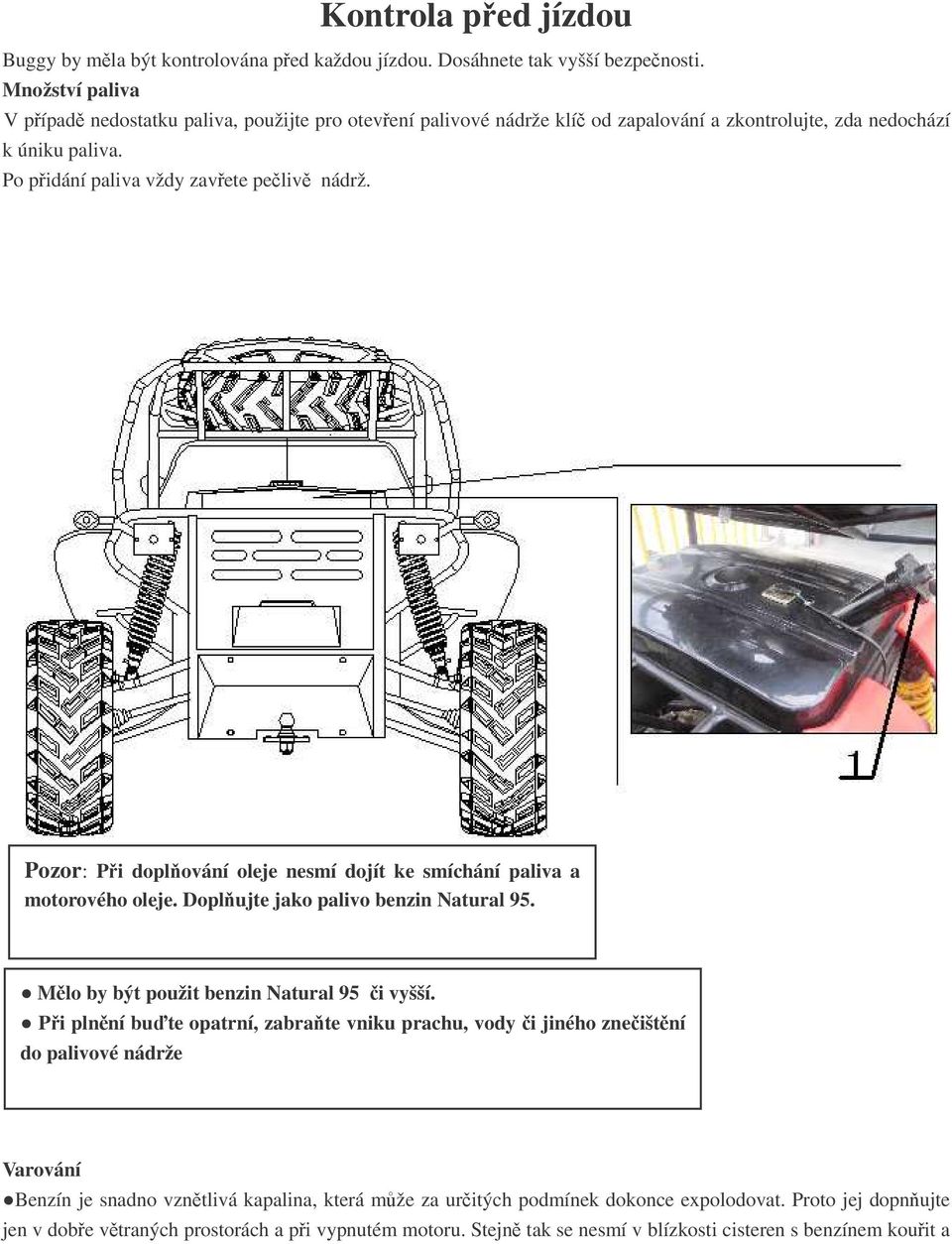 Pozor: Pi doplování oleje nesmí dojít ke smíchání paliva a motorového oleje. Doplujte jako palivo benzin Natural 95. Mlo by být použit benzin Natural 95 i vyšší.