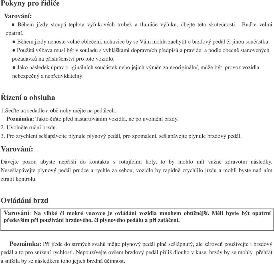 Použitá výbava musí být v souladu s vyhláškami dopravních pedpis a pravidel a podle obecn stanovených požadavk na píslušenství pro toto vozidlo.