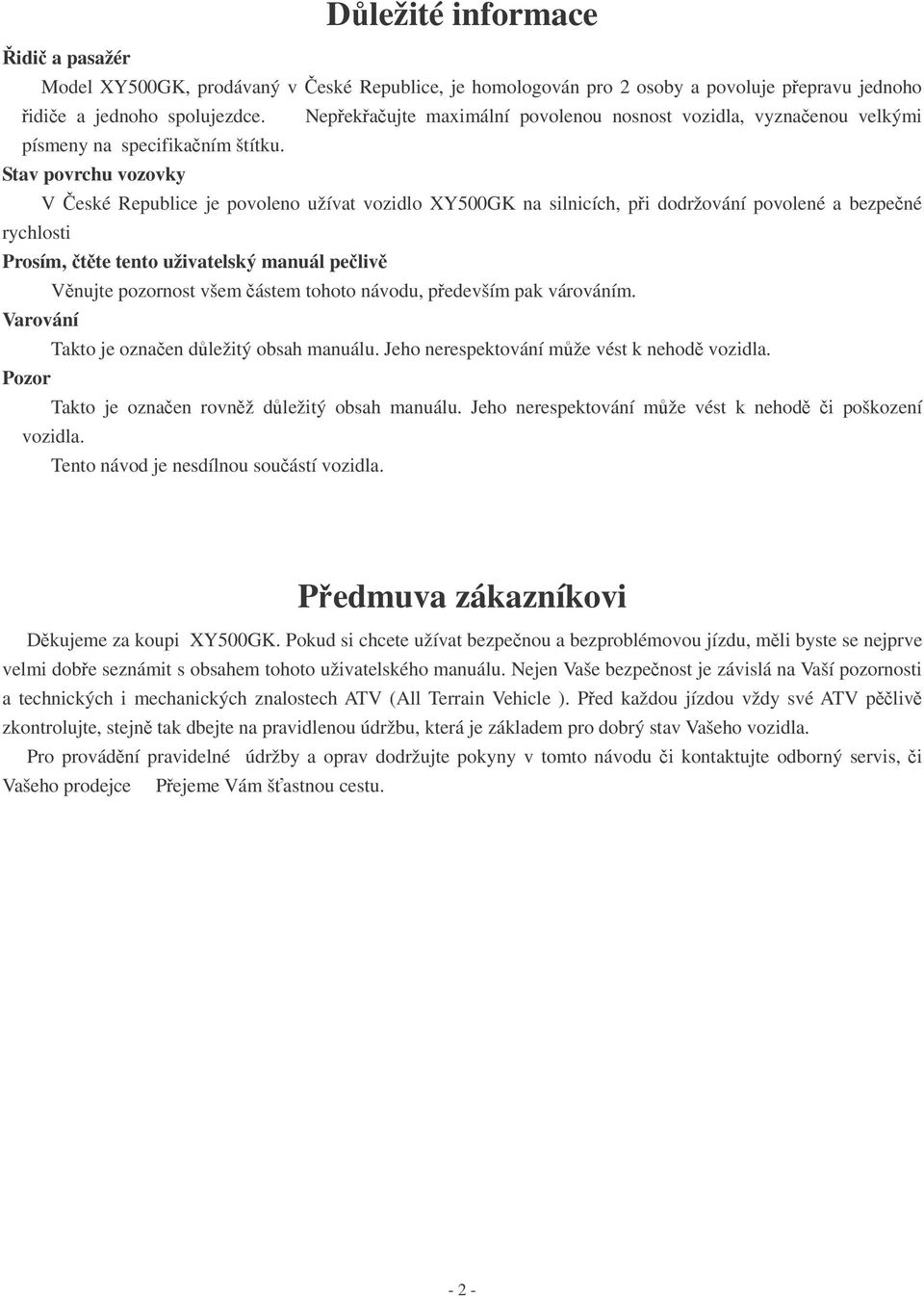 Stav povrchu vozovky V eské Republice je povoleno užívat vozidlo XY500GK na silnicích, pi dodržování povolené a bezpené rychlosti Prosím, tte tento uživatelský manuál peliv Vnujte pozornost všem