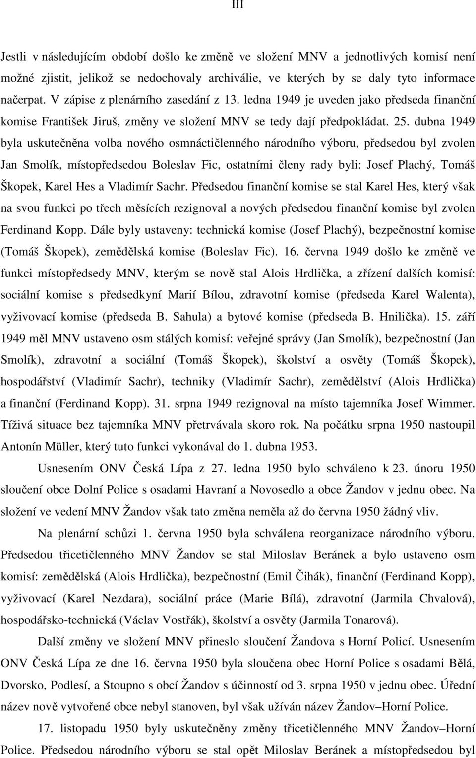 dubna 1949 byla uskutečněna volba nového osmnáctičlenného národního výboru, předsedou byl zvolen Jan Smolík, místopředsedou Boleslav Fic, ostatními členy rady byli: Josef Plachý, Tomáš Škopek, Karel