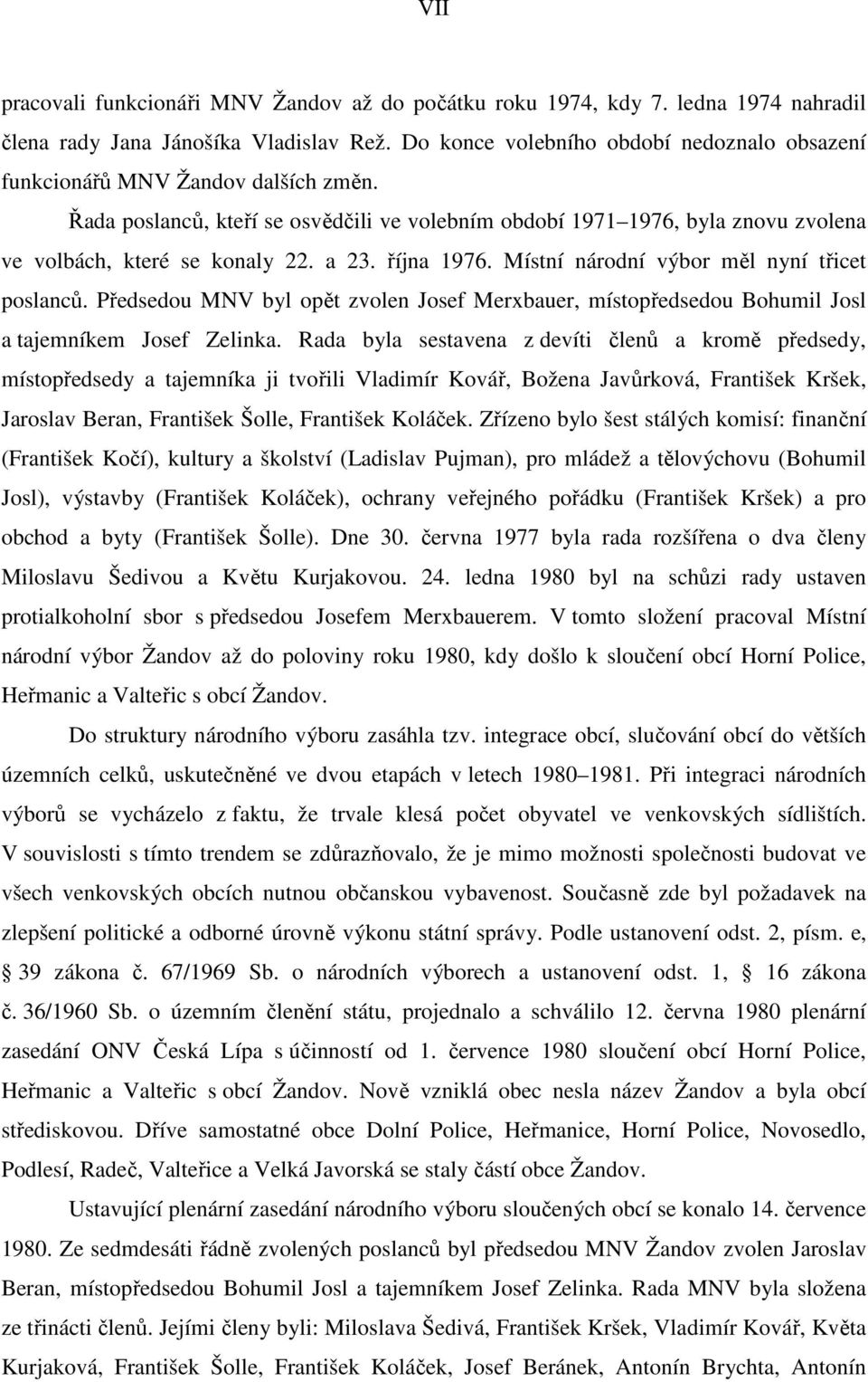 a 23. října 1976. Místní národní výbor měl nyní třicet poslanců. Předsedou MNV byl opět zvolen Josef Merxbauer, místopředsedou Bohumil Josl a tajemníkem Josef Zelinka.