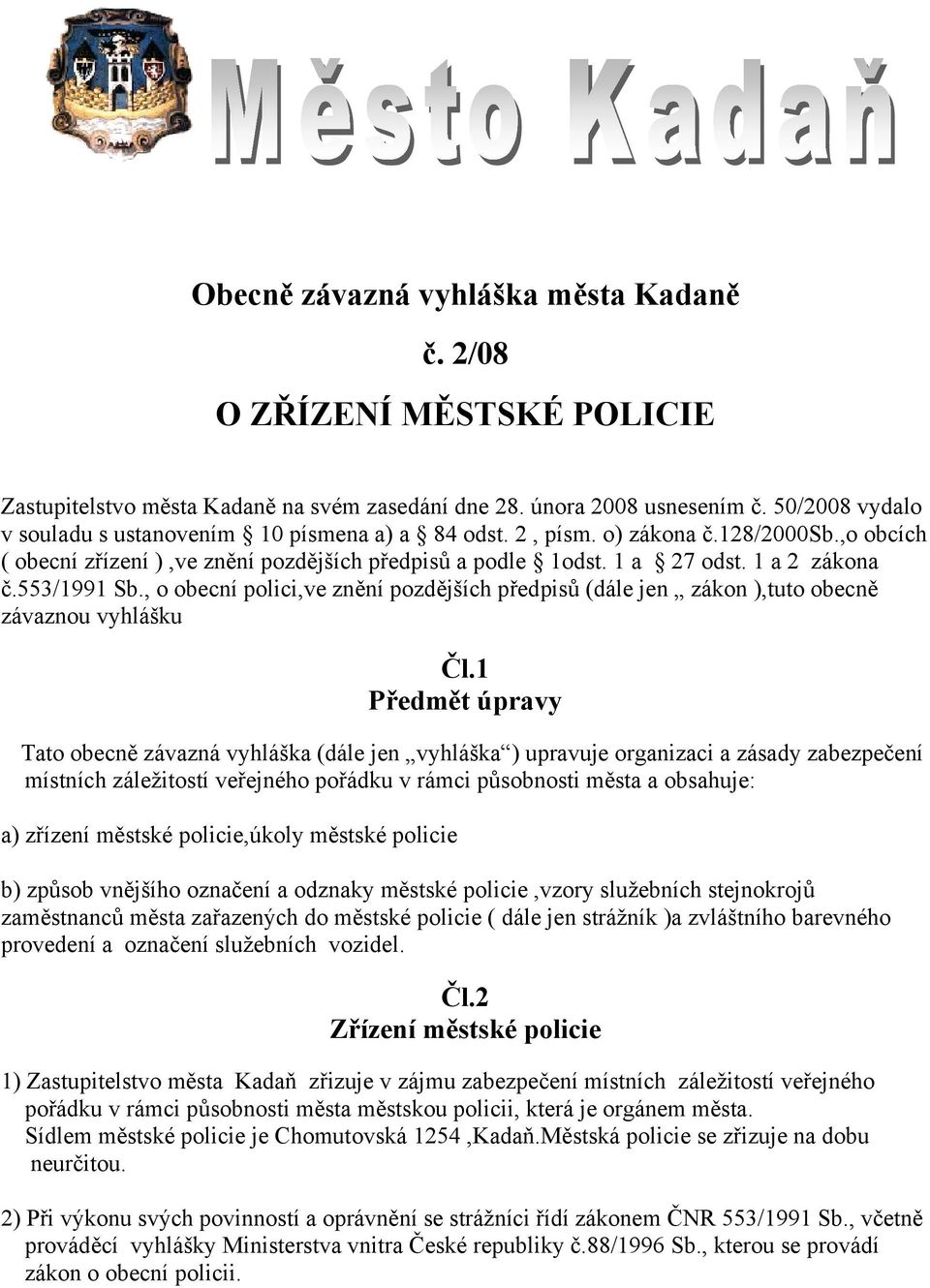 553/1991 Sb., o obecní polici,ve znění pozdějších předpisů (dále jen zákon ),tuto obecně závaznou vyhlášku Čl.
