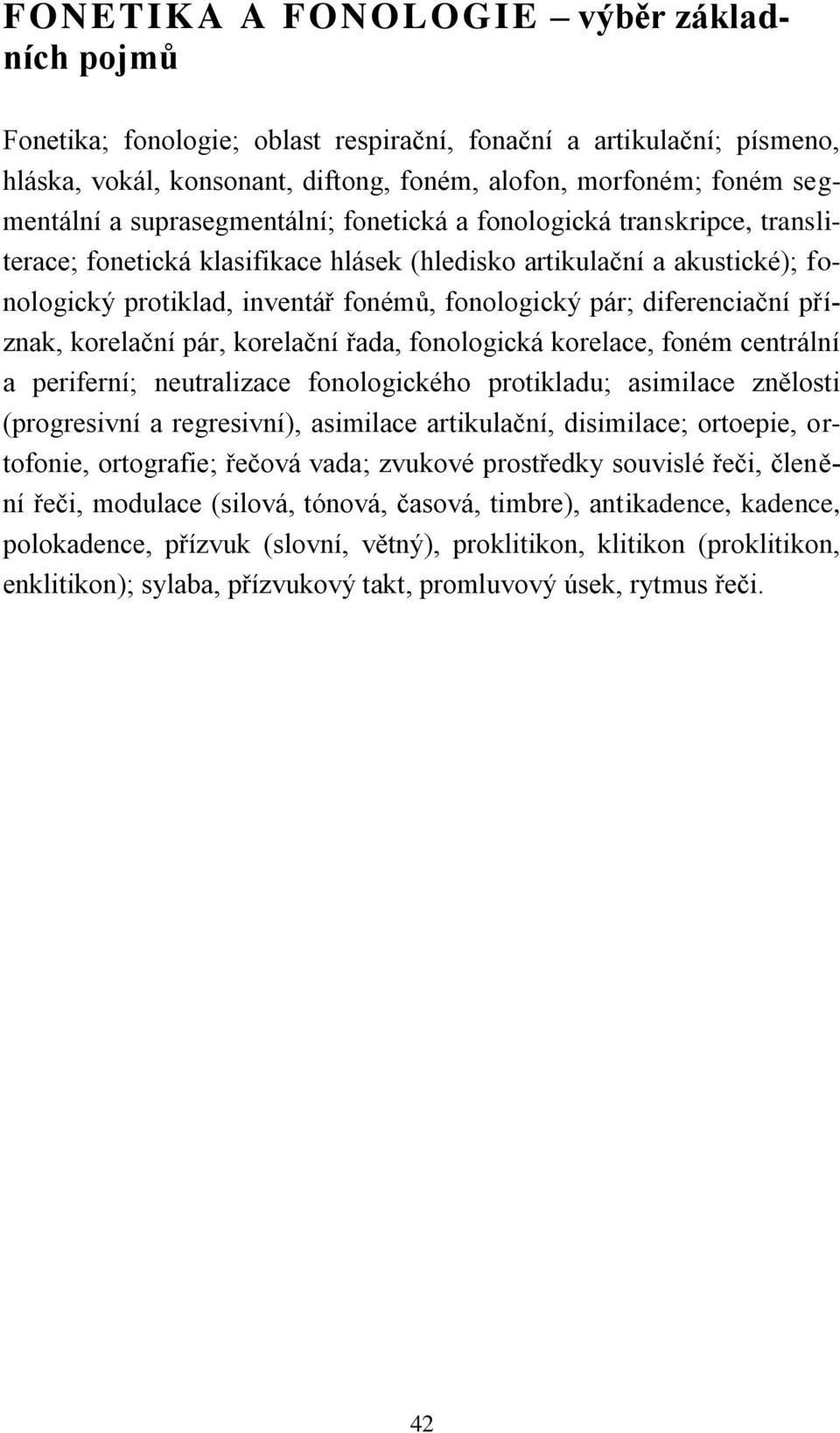 diferenciační příznak, korelační pár, korelační řada, fonologická korelace, foném centrální a periferní; neutralizace fonologického protikladu; asimilace znělosti (progresivní a regresivní),