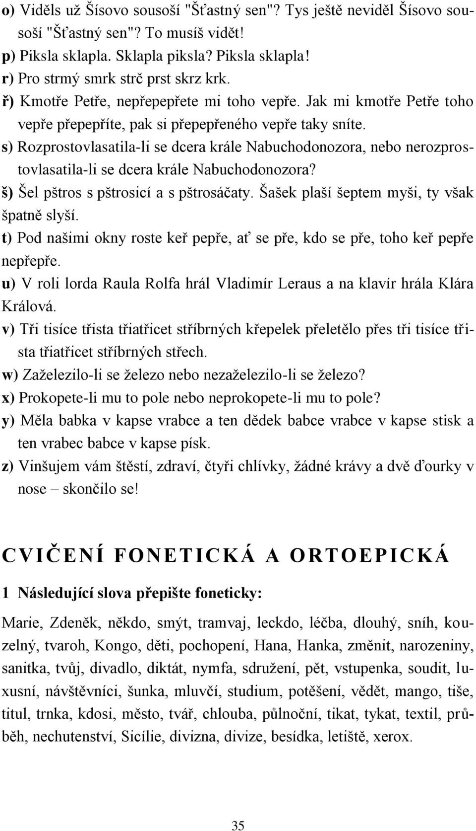 s) Rozprostovlasatila-li se dcera krále Nabuchodonozora, nebo nerozprostovlasatila-li se dcera krále Nabuchodonozora? š) Šel pštros s pštrosicí a s pštrosáčaty.