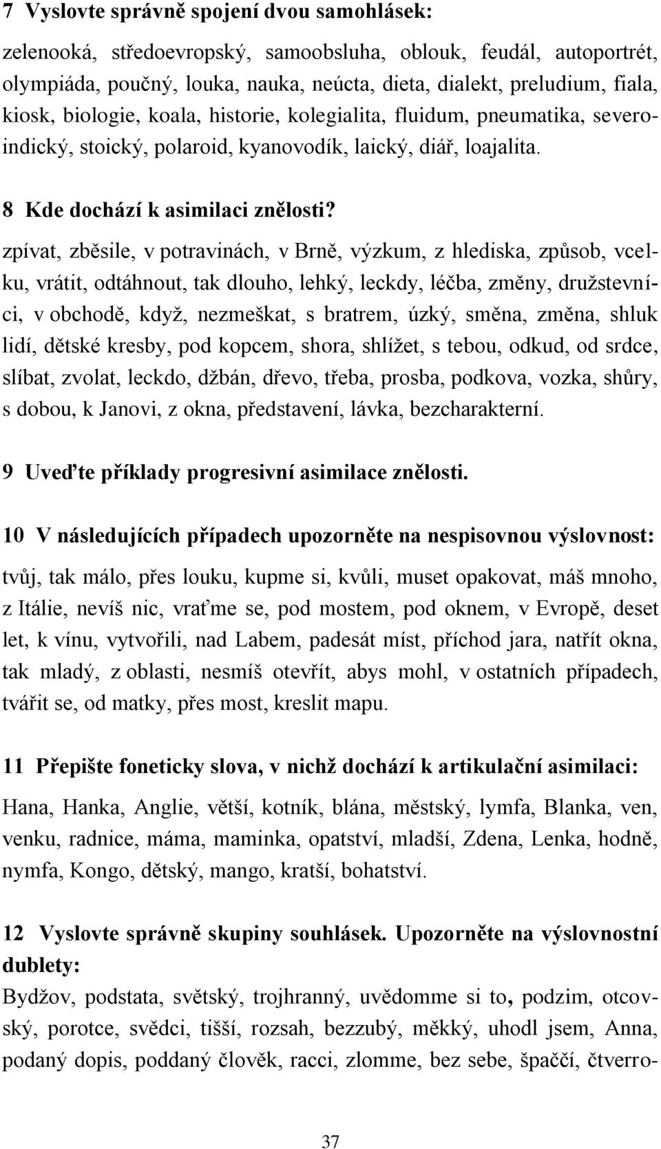 zpívat, zběsile, v potravinách, v Brně, výzkum, z hlediska, způsob, vcelku, vrátit, odtáhnout, tak dlouho, lehký, leckdy, léčba, změny, družstevníci, v obchodě, když, nezmeškat, s bratrem, úzký,